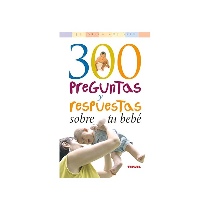 300 preguntas y respuestas sobre tu bebé